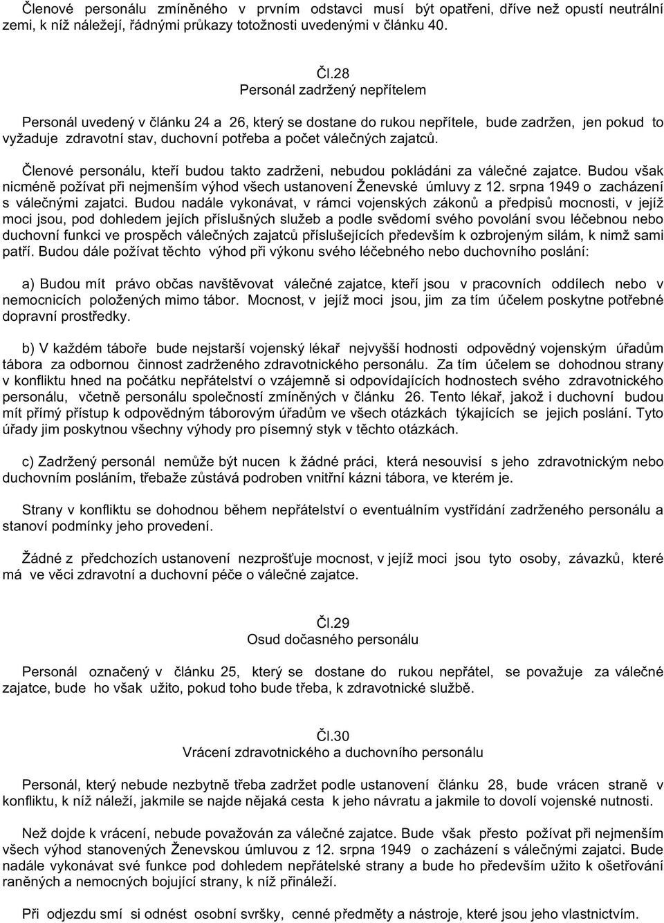 28 Personál zadržený nep ítelem Personál uvedený v lánku 24 a 26, který se dostane do rukou nep ítele, bude zadržen, jen pokud to vyžaduje zdravotní stav, duchovní pot eba a po et vále ných zajatc.