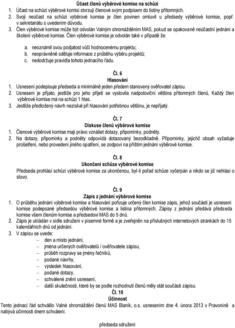 Člen výběrové komise může být odvolán Valným shromážděním MAS, pokud se opakovaně neúčastní jednání a školení výběrové komise. Člen výběrové komise je odvolán také v případě že: a.