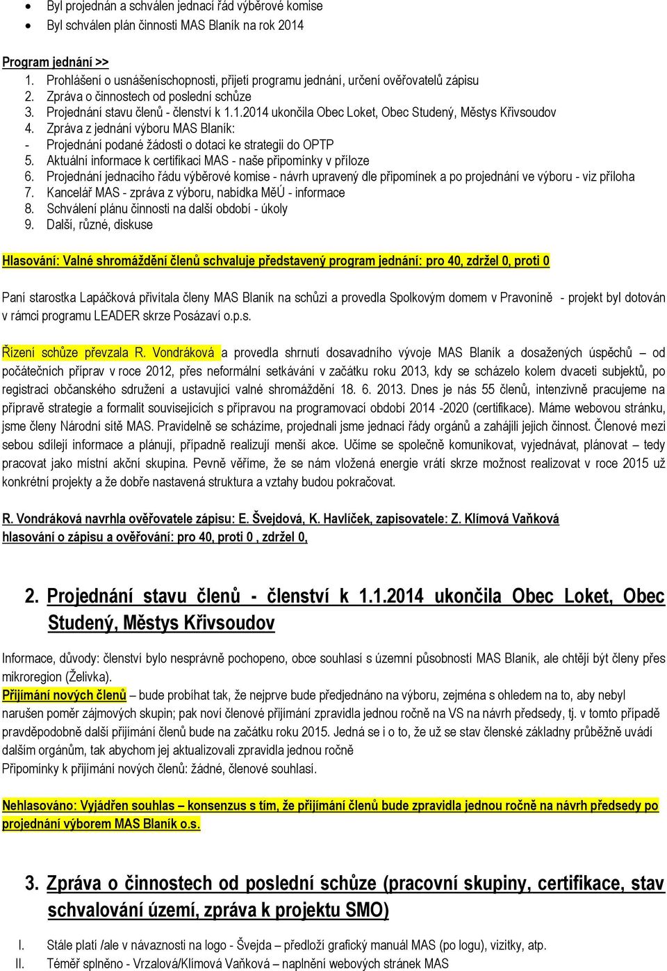 1.2014 ukončila Obec Loket, Obec Studený, Městys Křivsoudov 4. Zpráva z jednání výboru MAS Blaník: - Projednání podané žádosti o dotaci ke strategii do OPTP 5.