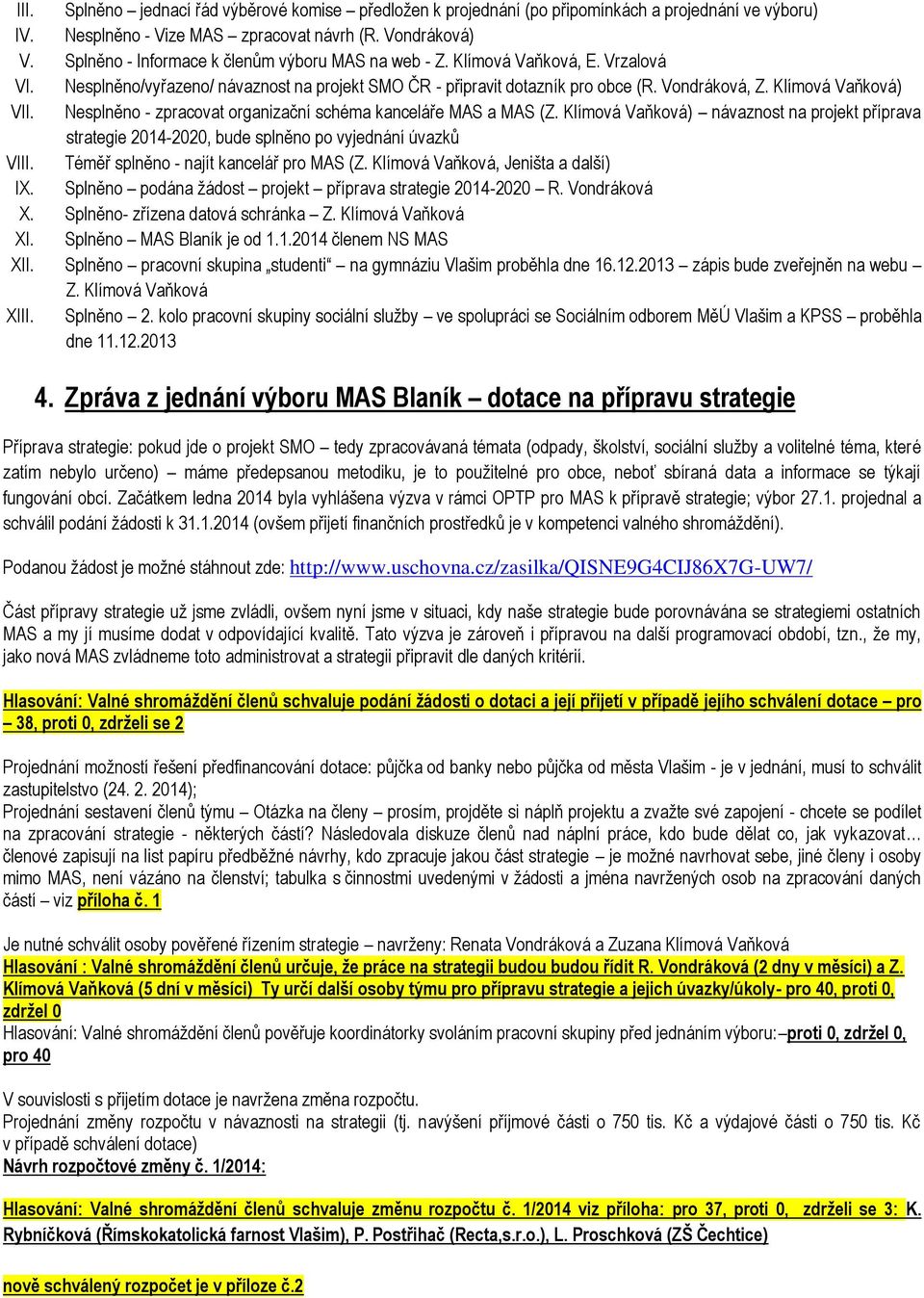 Klímová Vaňková) VII. Nesplněno - zpracovat organizační schéma kanceláře MAS a MAS (Z. Klímová Vaňková) návaznost na projekt příprava strategie 2014-2020, bude splněno po vyjednání úvazků VIII.