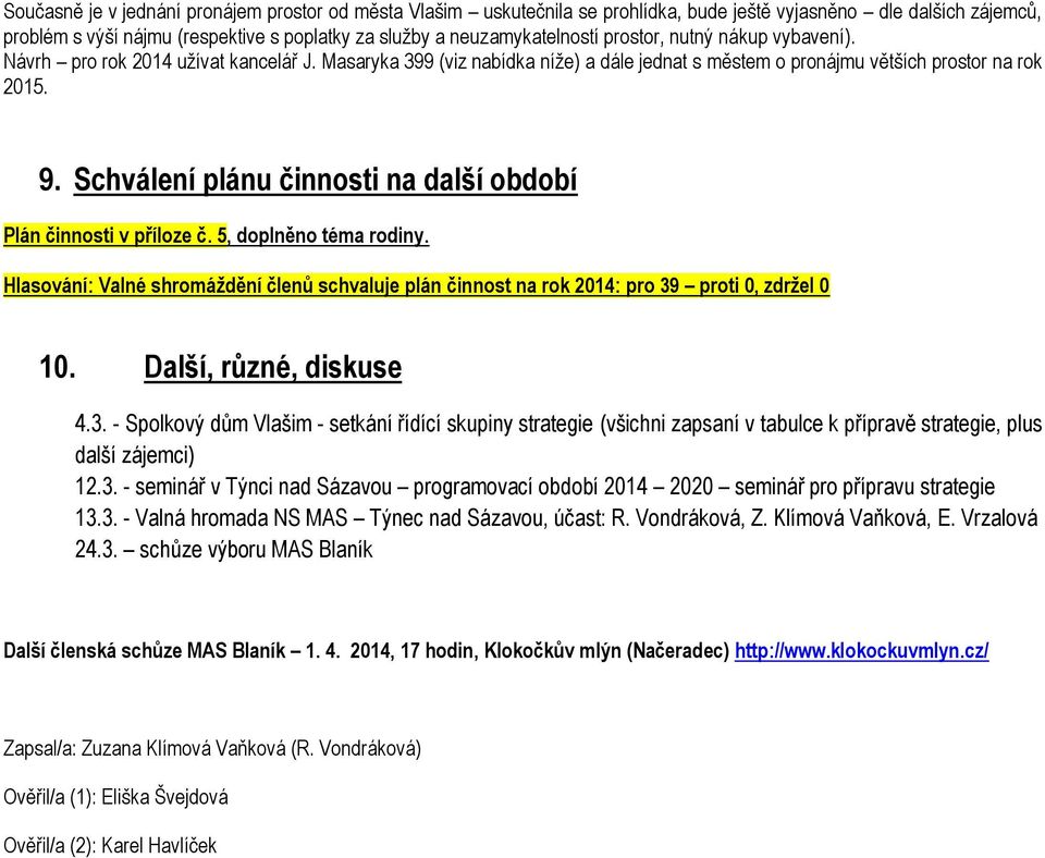 Schválení plánu činnosti na další období Plán činnosti v příloze č. 5, doplněno téma rodiny. Hlasování: Valné shromáždění členů schvaluje plán činnost na rok 2014: pro 39 proti 0, zdržel 0 10.