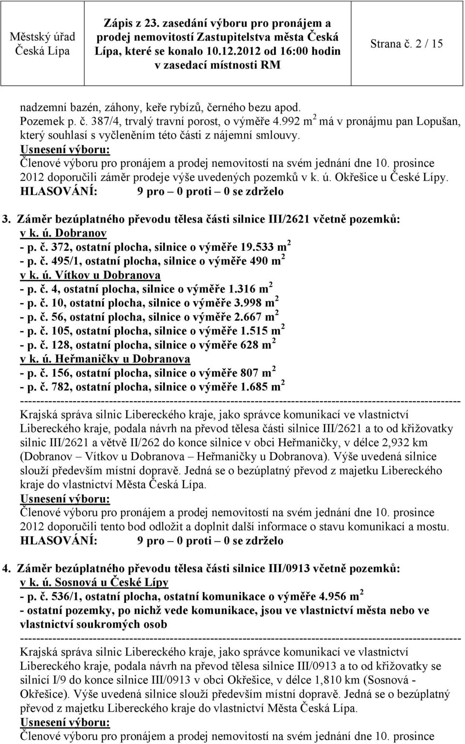 Záměr bezúplatného převodu tělesa části silnice III/2621 včetně pozemků: v k. ú. Dobranov - p. č. 372, ostatní plocha, silnice o výměře 19.533 m 2 - p. č. 495/1, ostatní plocha, silnice o výměře 490 m 2 v k.