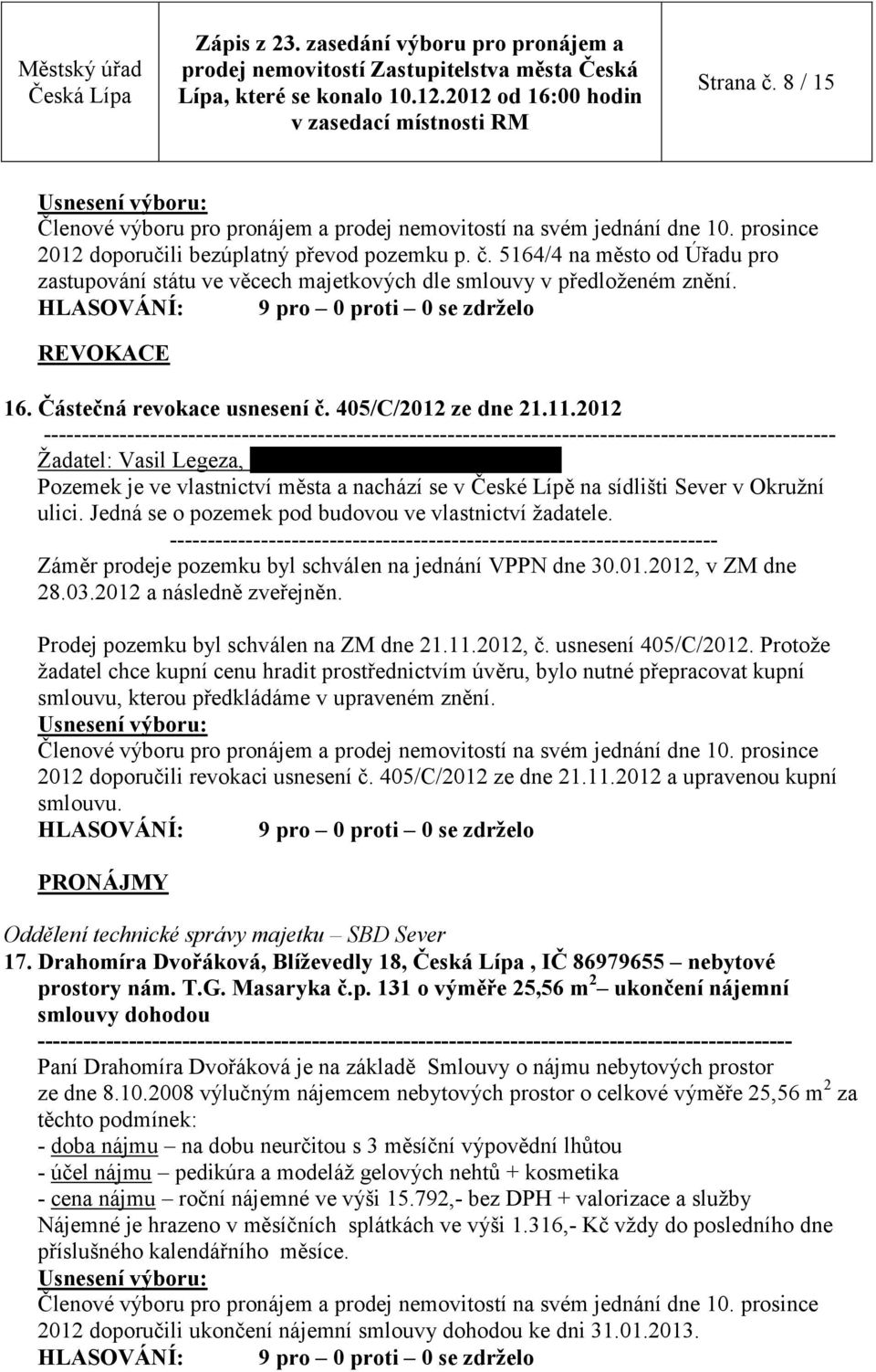 2012 -------------------------------------------------------------------------------------------------------- Žadatel: Vasil Legeza, bytem Škrétova 1902, Pozemek je ve vlastnictví města a nachází se