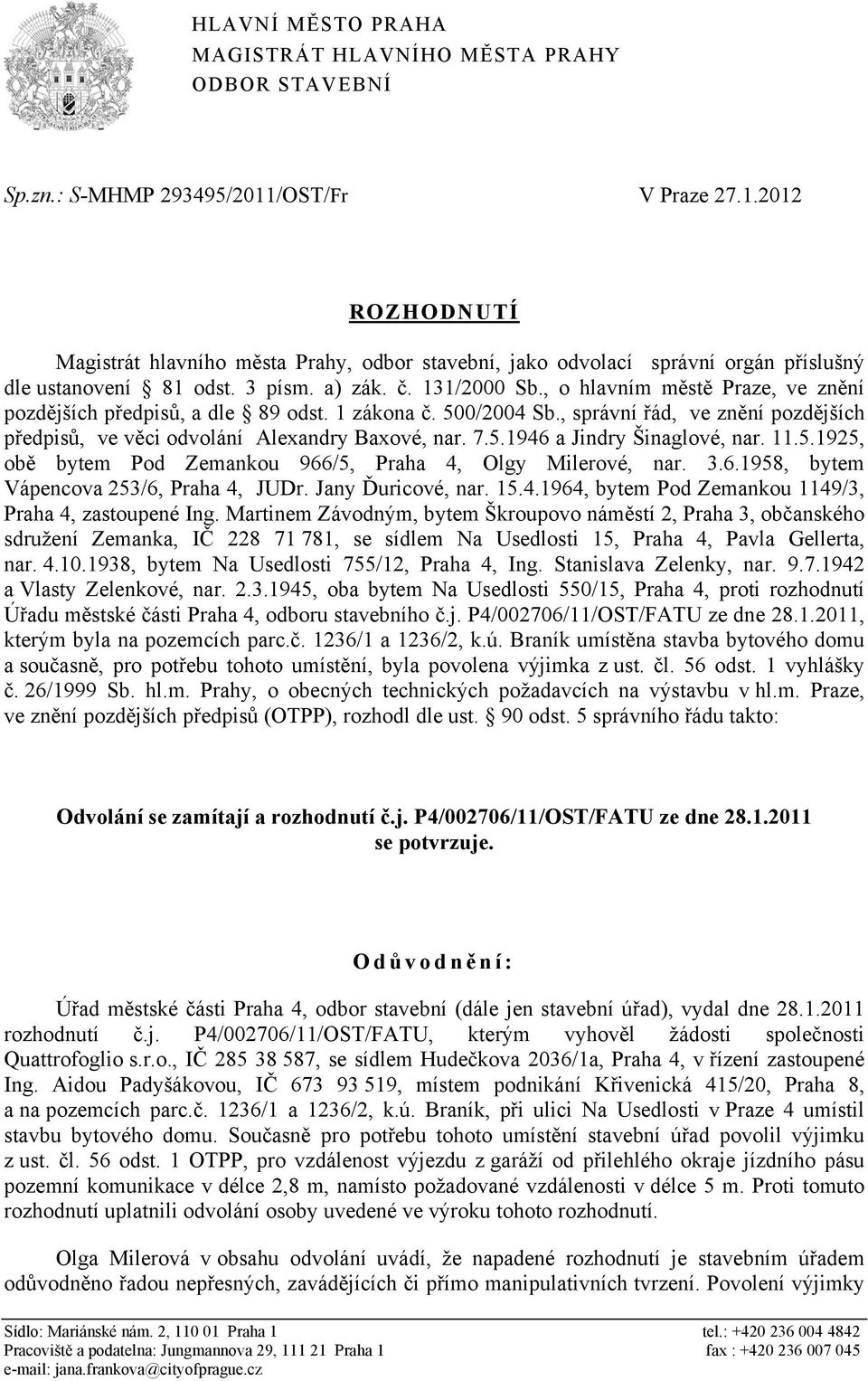 , o hlavním městě Praze, ve znění pozdějších předpisů, a dle 89 odst. 1 zákona č. 500/2004 Sb., správní řád, ve znění pozdějších předpisů, ve věci odvolání Alexandry Baxové, nar. 7.5.1946 a Jindry Šinaglové, nar.