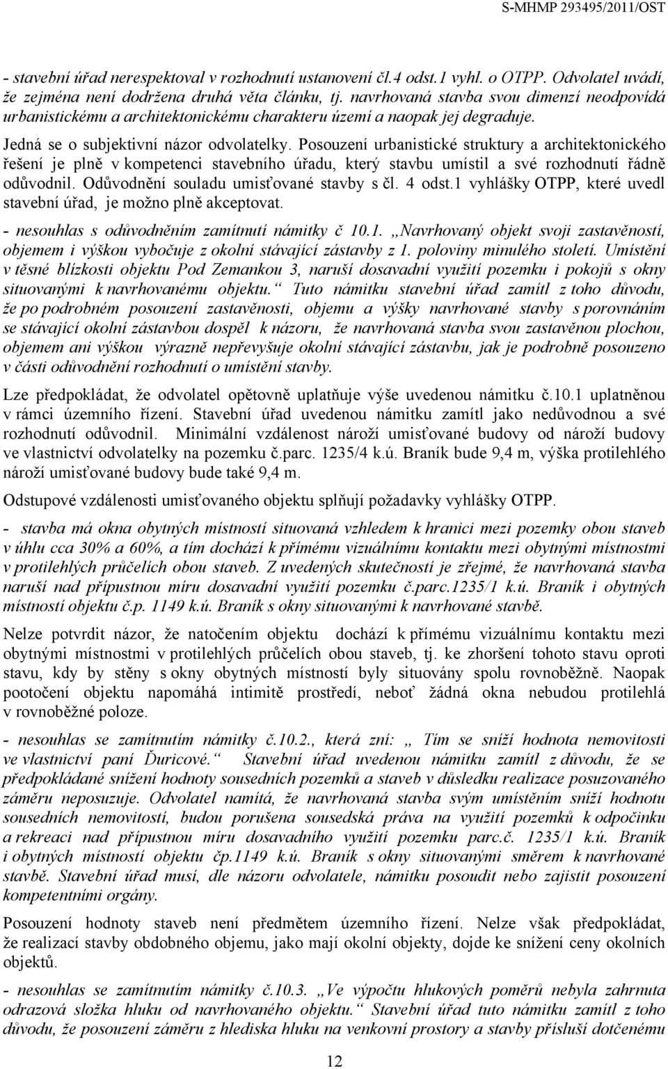 Posouzení urbanistické struktury a architektonického řešení je plně v kompetenci stavebního úřadu, který stavbu umístil a své rozhodnutí řádně odůvodnil. Odůvodnění souladu umisťované stavby s čl.