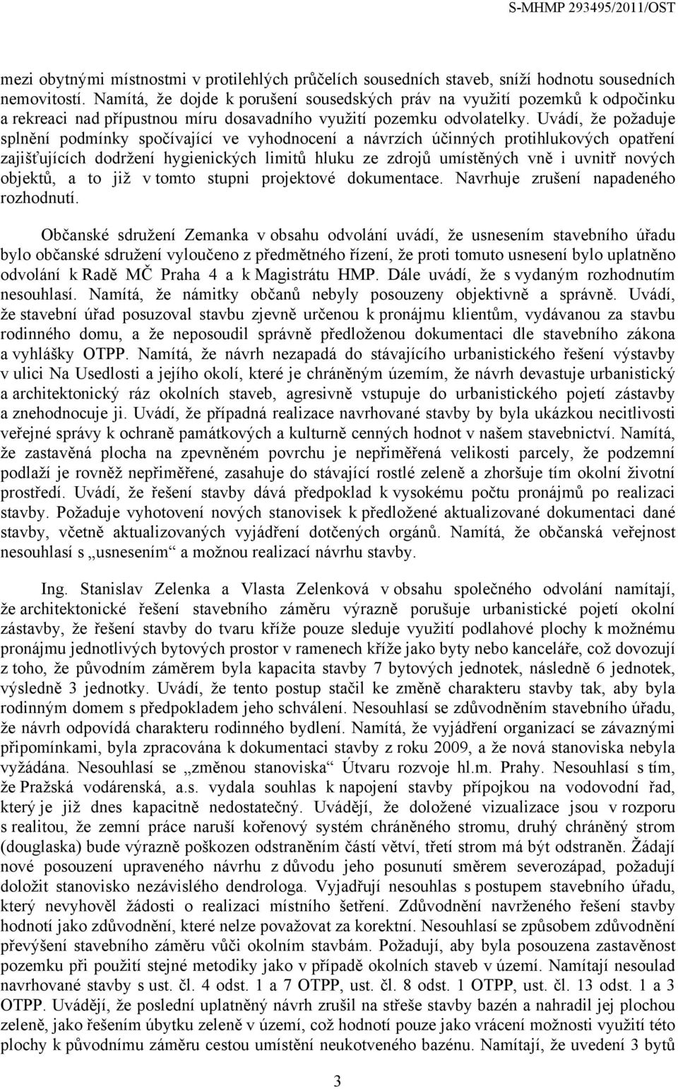 Uvádí, že požaduje splnění podmínky spočívající ve vyhodnocení a návrzích účinných protihlukových opatření zajišťujících dodržení hygienických limitů hluku ze zdrojů umístěných vně i uvnitř nových