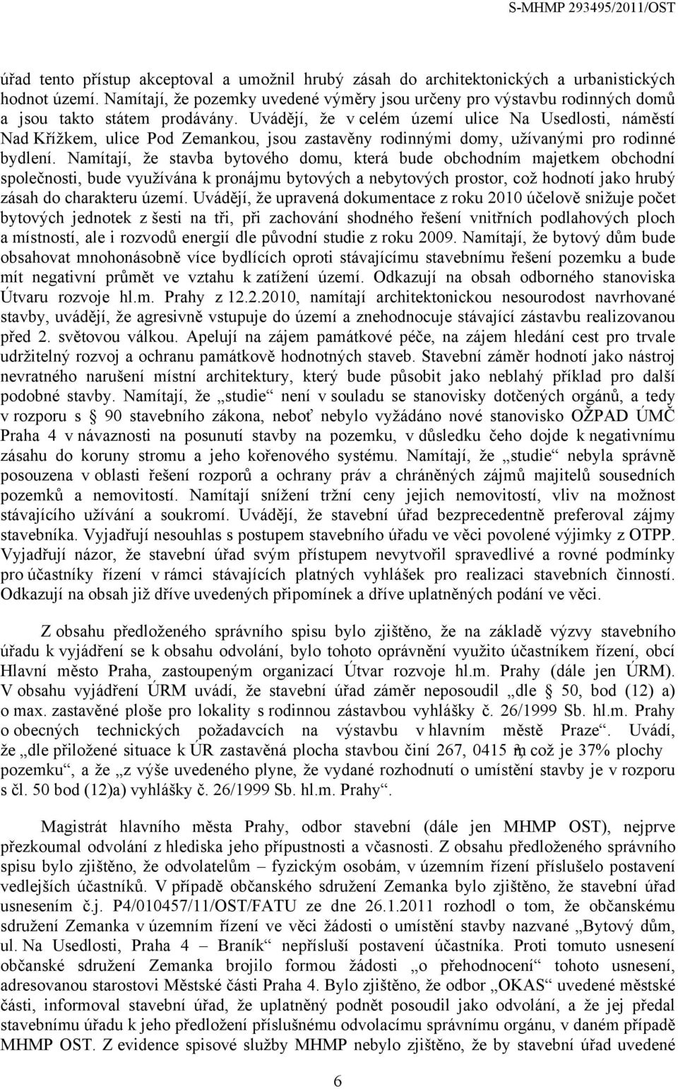 Uvádějí, že v celém území ulice Na Usedlosti, náměstí Nad Křížkem, ulice Pod Zemankou, jsou zastavěny rodinnými domy, užívanými pro rodinné bydlení.