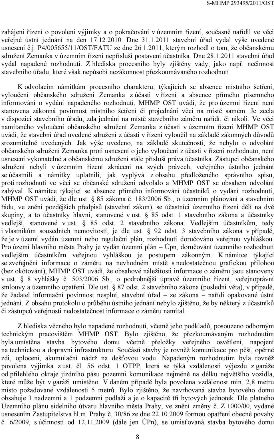 Z hlediska procesního byly zjištěny vady, jako např. nečinnost stavebního úřadu, které však nepůsobí nezákonnost přezkoumávaného rozhodnutí.