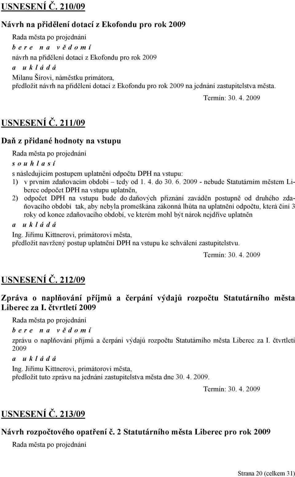 Ekofondu pro rok 2009 na jednání zastupitelstva města. Termín: 30. 4.