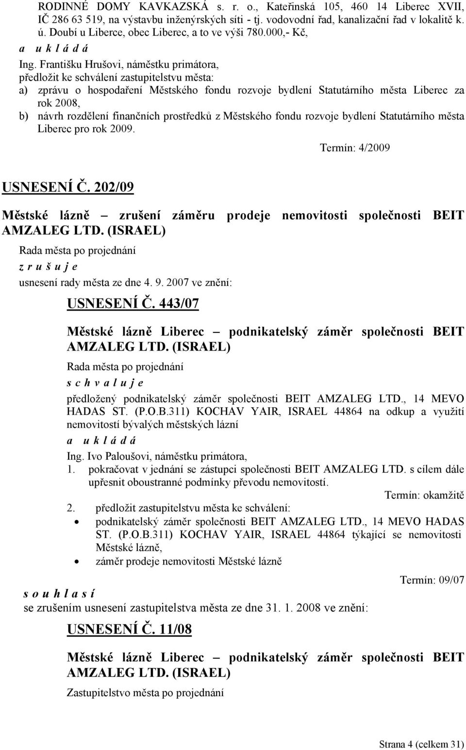 Františku Hrušovi, náměstku primátora, předložit ke schválení zastupitelstvu města: a) zprávu o hospodaření Městského fondu rozvoje bydlení Statutárního města Liberec za rok 2008, b) návrh rozdělení