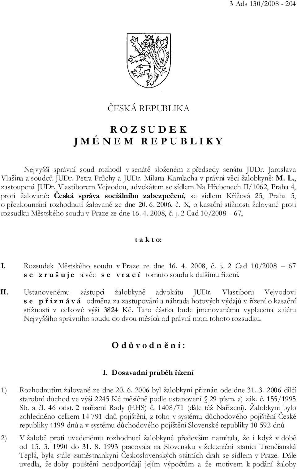 Vlastiborem Vejvodou, advokátem se sídlem Na Hřebenech II/1062, Praha 4, proti žalované: Česká správa sociálního zabezpečení, se sídlem Křížová 25, Praha 5, o přezkoumání rozhodnutí žalované ze dne