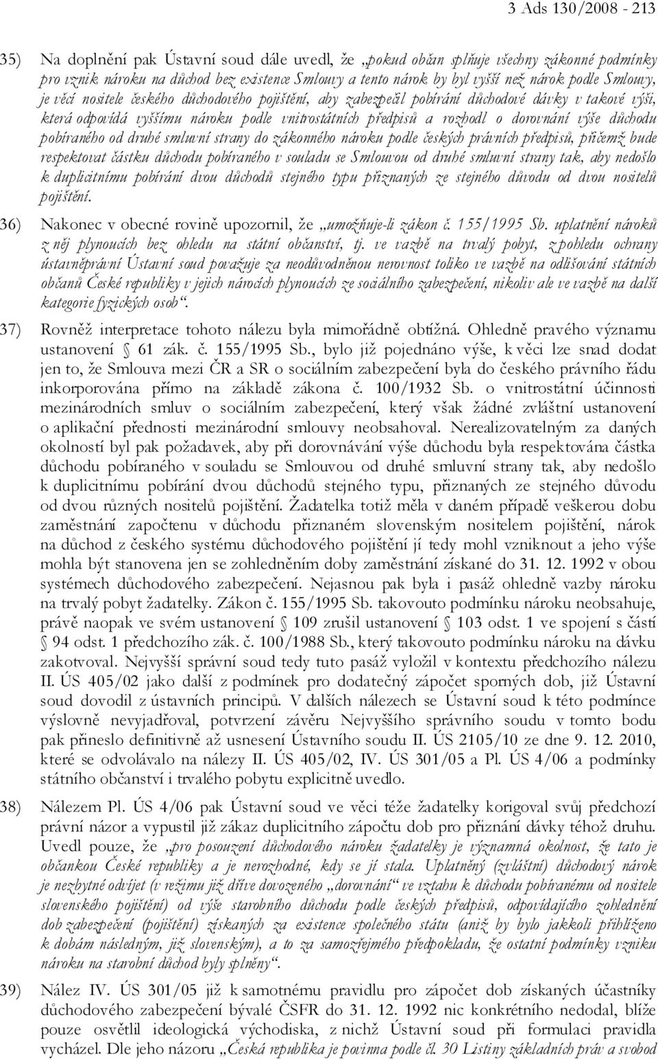 výše důchodu pobíraného od druhé smluvní strany do zákonného nároku podle českých právních předpisů, přičemž bude respektovat částku důchodu pobíraného v souladu se Smlouvou od druhé smluvní strany