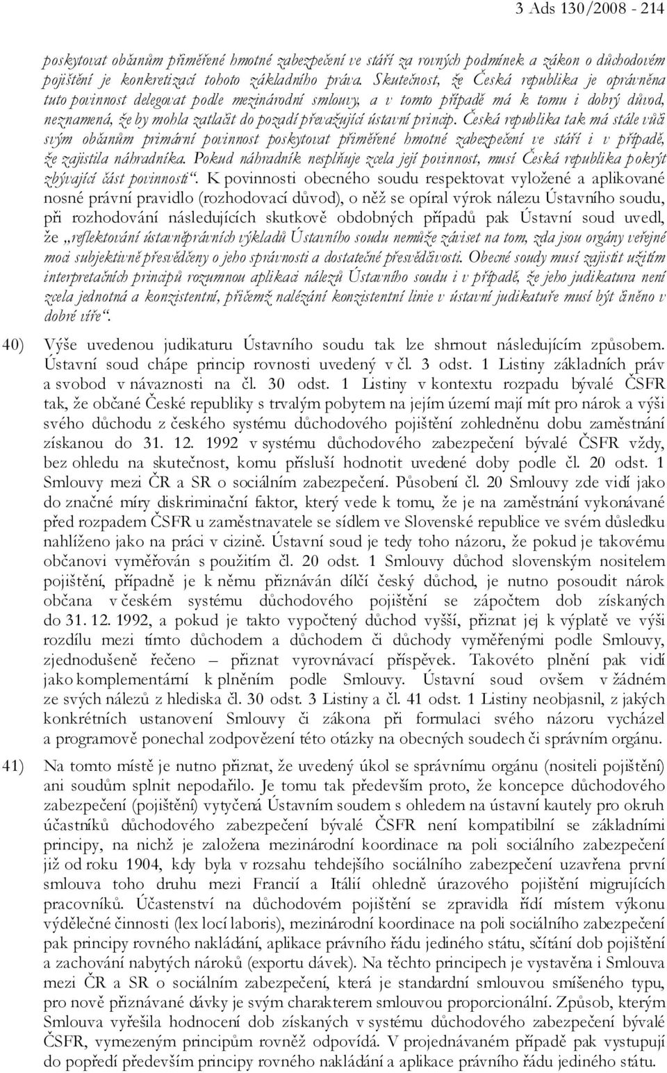 ústavní princip. Česká republika tak má stále vůči svým občanům primární povinnost poskytovat přiměřené hmotné zabezpečení ve stáří i v případě, že zajistila náhradníka.