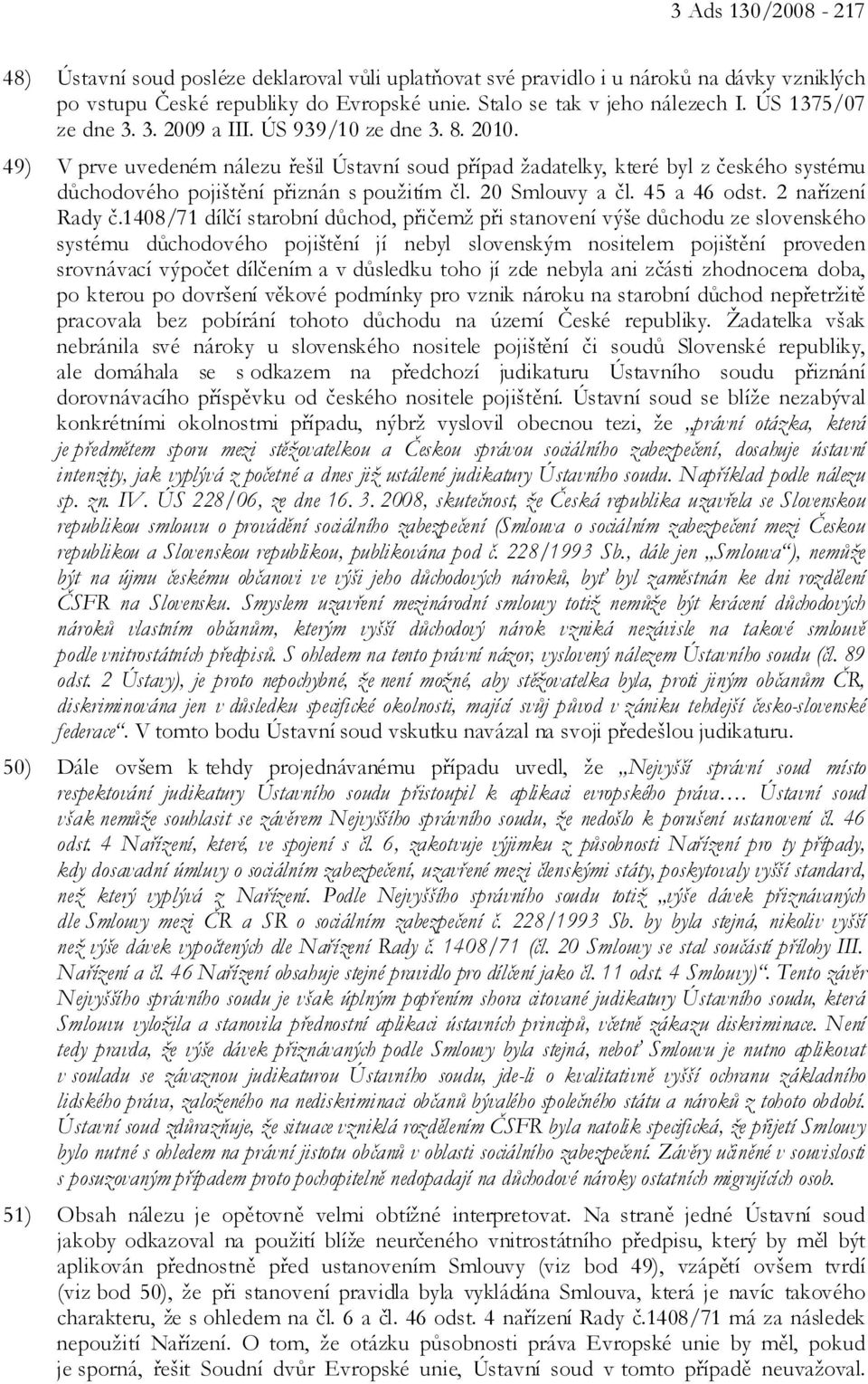 49) V prve uvedeném nálezu řešil Ústavní soud případ žadatelky, které byl z českého systému důchodového pojištění přiznán s použitím čl. 20 Smlouvy a čl. 45 a 46 odst. 2 nařízení Rady č.