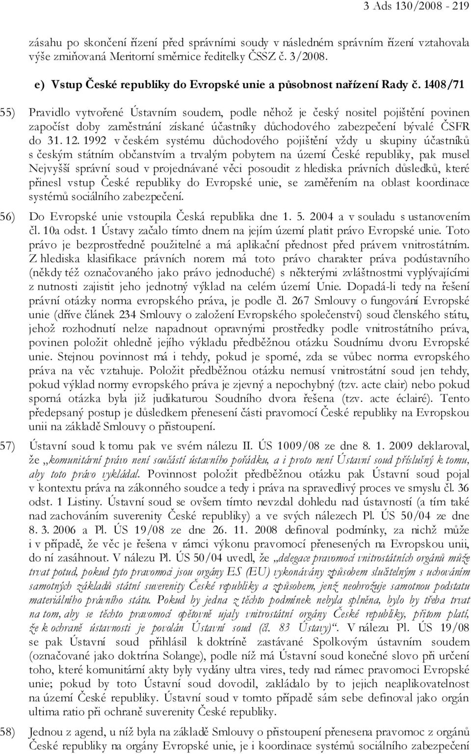 1408/71 55) Pravidlo vytvořené Ústavním soudem, podle něhož je český nositel pojištění povinen započíst doby zaměstnání získané účastníky důchodového zabezpečení bývalé ČSFR do 31. 12.