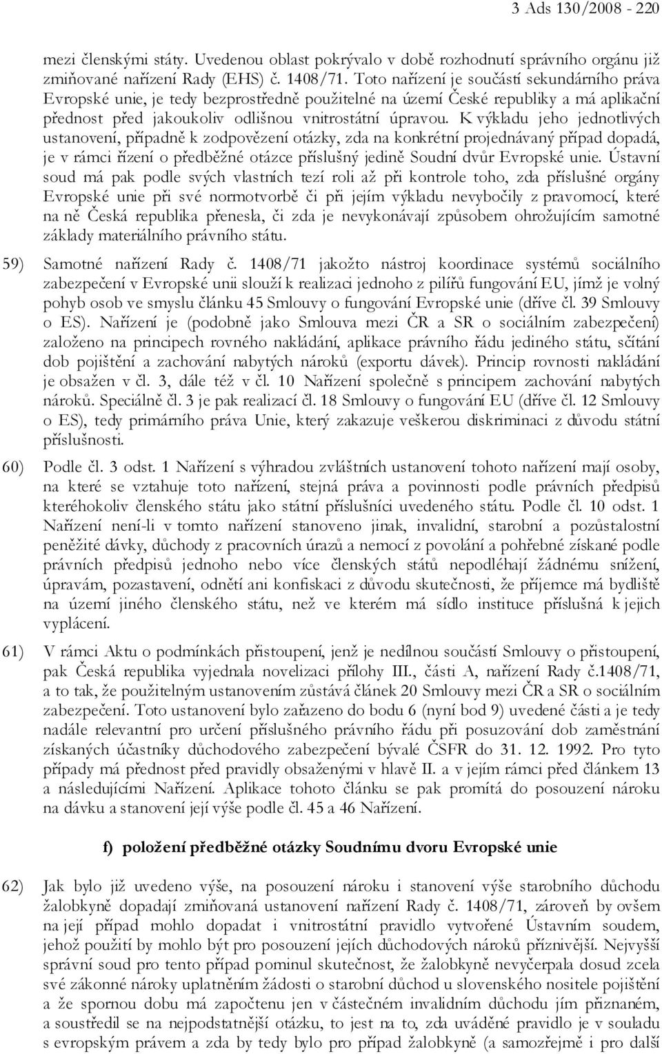 K výkladu jeho jednotlivých ustanovení, případně k zodpovězení otázky, zda na konkrétní projednávaný případ dopadá, je v rámci řízení o předběžné otázce příslušný jedině Soudní dvůr Evropské unie.