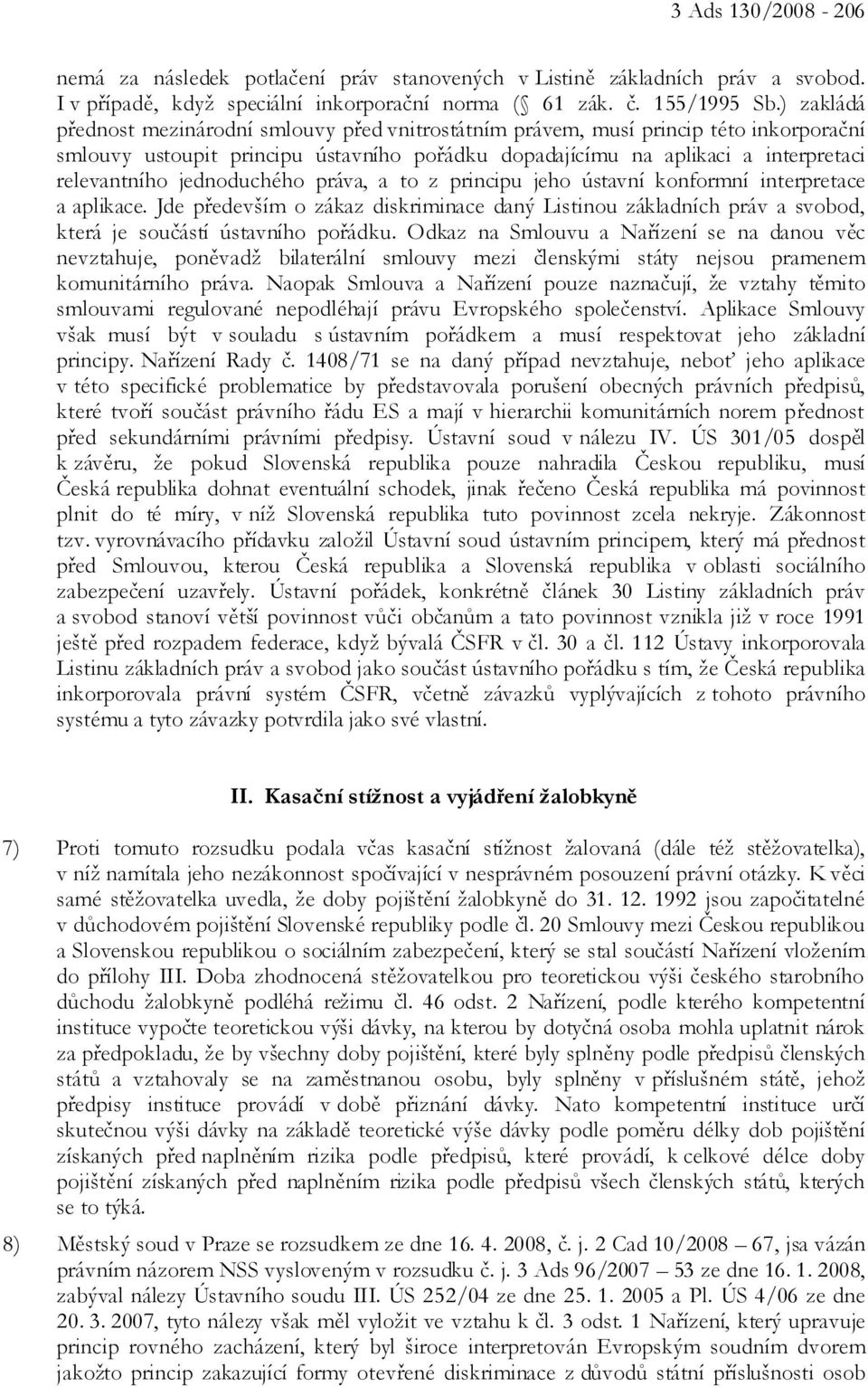 jednoduchého práva, a to z principu jeho ústavní konformní interpretace a aplikace. Jde především o zákaz diskriminace daný Listinou základních práv a svobod, která je součástí ústavního pořádku.