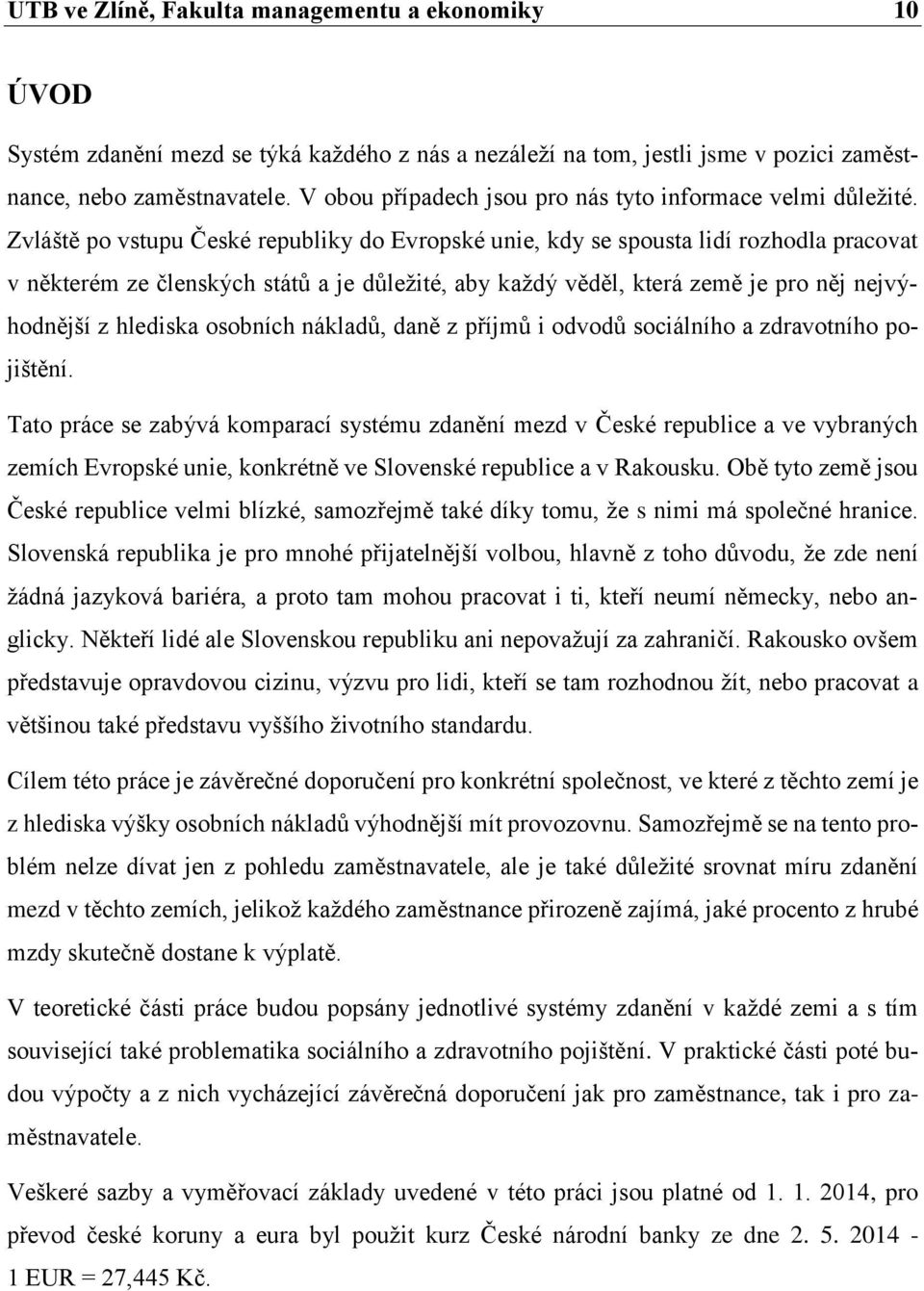 Zvláště po vstupu České republiky do Evropské unie, kdy se spousta lidí rozhodla pracovat v některém ze členských států a je důležité, aby každý věděl, která země je pro něj nejvýhodnější z hlediska