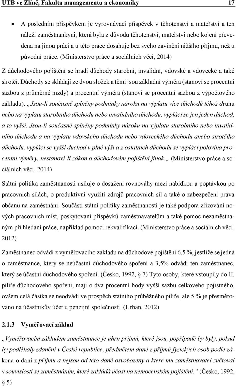 (Ministerstvo práce a sociálních věcí, 2014) Z důchodového pojištění se hradí důchody starobní, invalidní, vdovské a vdovecké a také sirotčí.