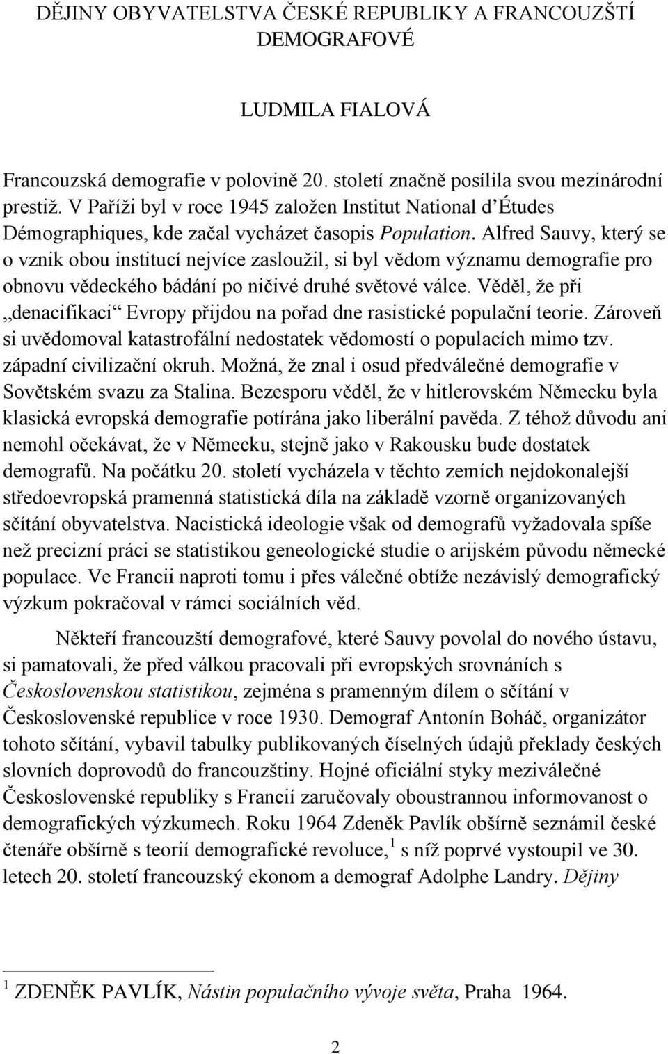 Alfred Sauvy, který se o vznik obou institucí nejvíce zasloužil, si byl vědom významu demografie pro obnovu vědeckého bádání po ničivé druhé světové válce.