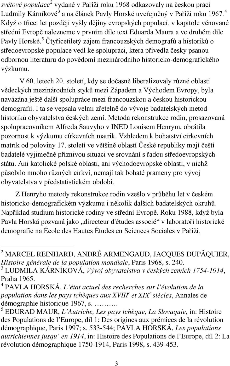 5 Čtyřicetiletý zájem francouzských demografů a historiků o středoevropské populace vedl ke spolupráci, která přivedla česky psanou odbornou literaturu do povědomí mezinárodního