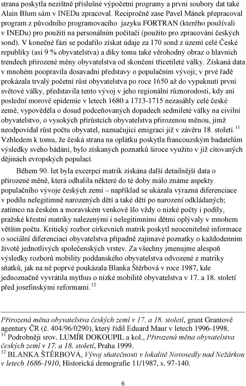 V konečné fázi se podařilo získat údaje za 170 sond z území celé České republiky (asi 9 % obyvatelstva) a díky tomu také věrohodný obraz o hlavních trendech přirozené měny obyvatelstva od skončení