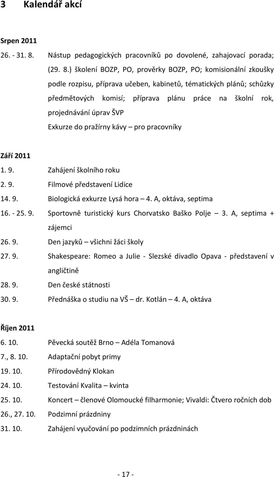 ) školení BOZP, PO, prověrky BOZP, PO; komisionální zkoušky podle rozpisu, příprava učeben, kabinetů, tématických plánů; schůzky předmětových komisí; příprava plánu práce na školní rok, projednávání