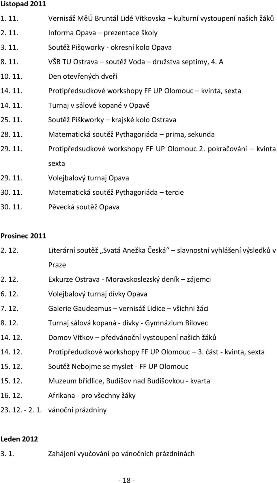 11. Protipředsudkové workshopy FF UP Olomouc 2. pokračování kvinta sexta 29. 11. Volejbalový turnaj Opava 30. 11. Matematická soutěž Pythagoriáda tercie 30. 11. Pěvecká soutěž Opava Prosinec 2011 2.