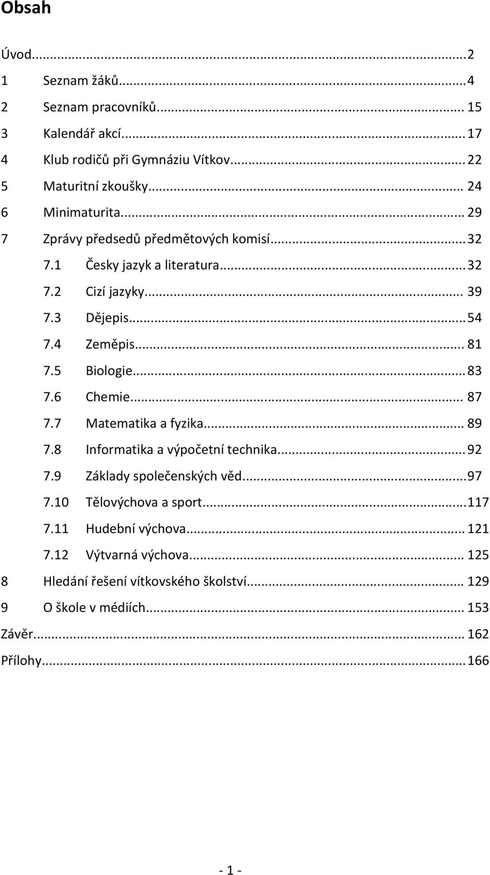 .. 81 7.5 Biologie... 83 7.6 Chemie... 87 7.7 Matematika a fyzika... 89 7.8 Informatika a výpočetní technika... 92 7.9 Základy společenských věd... 97 7.