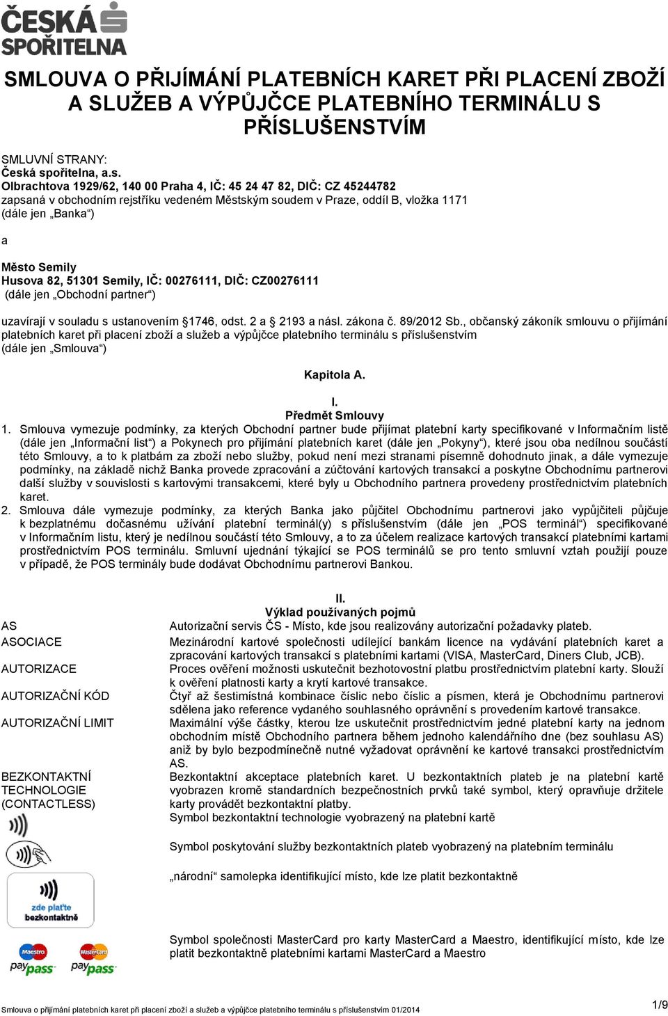 Semily Husova 82, 51301 Semily, IČ: 00276111, DIČ: CZ00276111 (dále jen Obchodní partner ) uzavírají v souladu s ustanovením 1746, odst. 2 a 2193 a násl. zákona č. 89/2012 Sb.