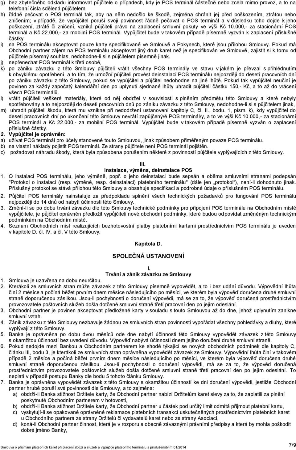 poškození, ztrátě či zničení, vzniká půjčiteli právo na zaplacení smluvní pokuty ve výši Kč 10.000,- za stacionární POS terminál a Kč 22.000,- za mobilní POS terminál.