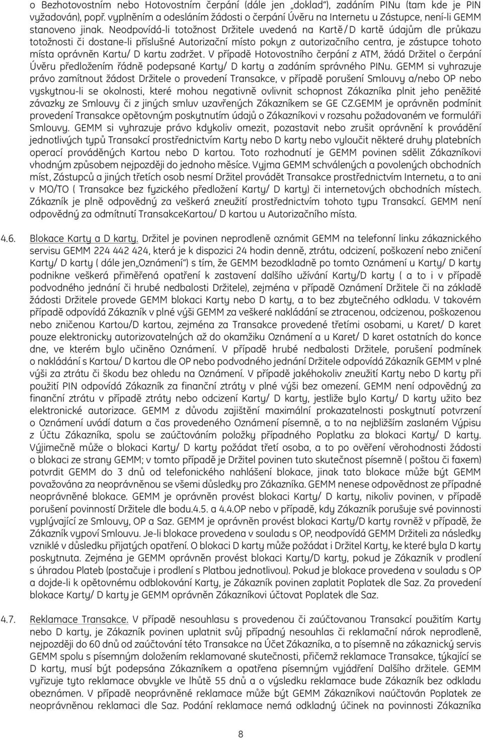 Neodpovídá-li totožnost Držitele uvedená na Kartě / D kartě údajům dle průkazu totožnosti či dostane-li příslušné Autorizační místo pokyn z autorizačního centra, je zástupce tohoto místa oprávněn