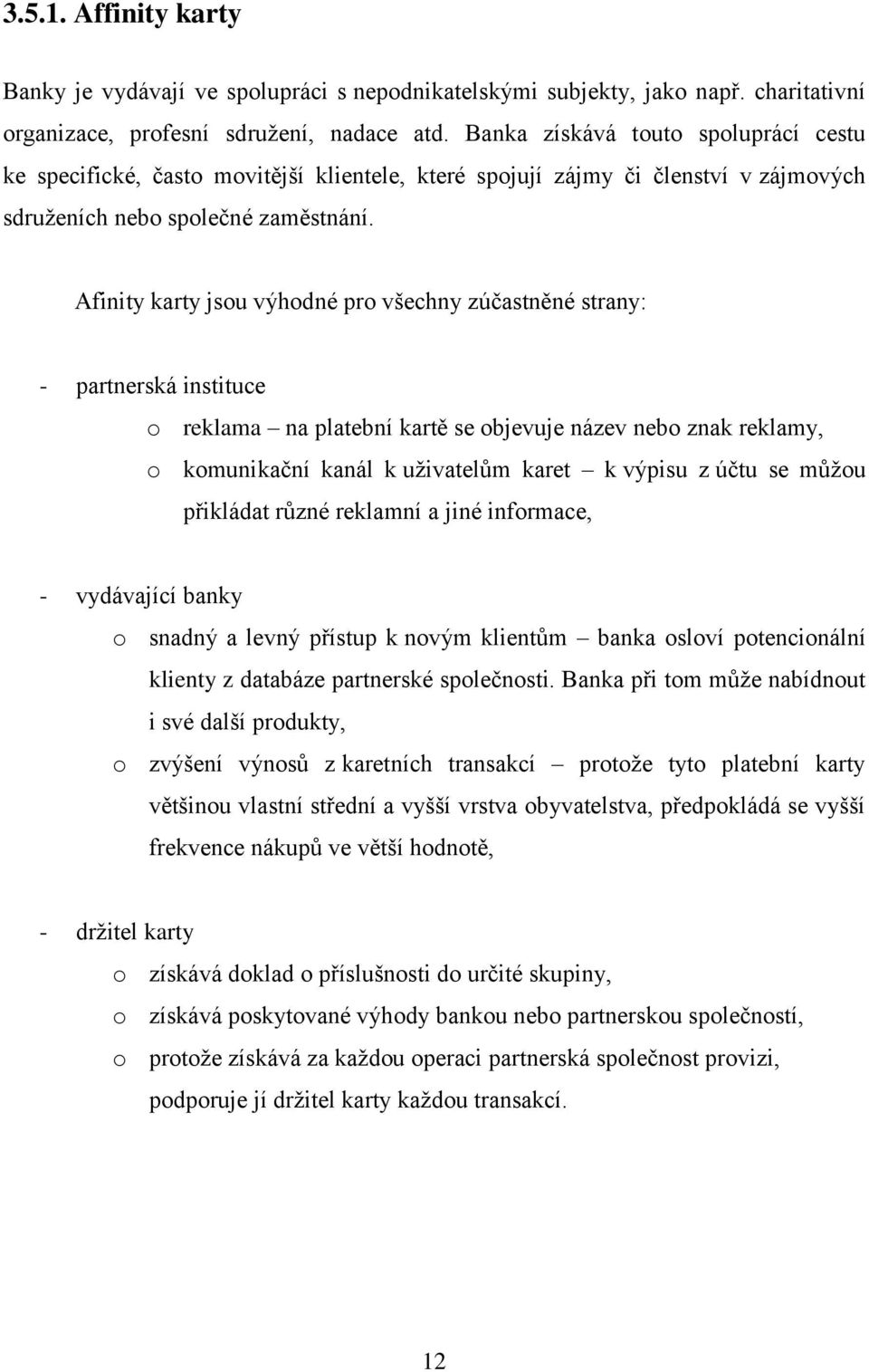 Afinity karty jsou výhodné pro všechny zúčastněné strany: - partnerská instituce o reklama na platební kartě se objevuje název nebo znak reklamy, o komunikační kanál k uţivatelům karet k výpisu z