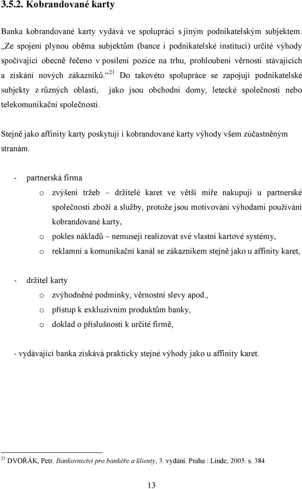 21 Do takovéto spolupráce se zapojují podnikatelské subjekty z různých oblastí, jako jsou obchodní domy, letecké společnosti nebo telekomunikační společnosti.