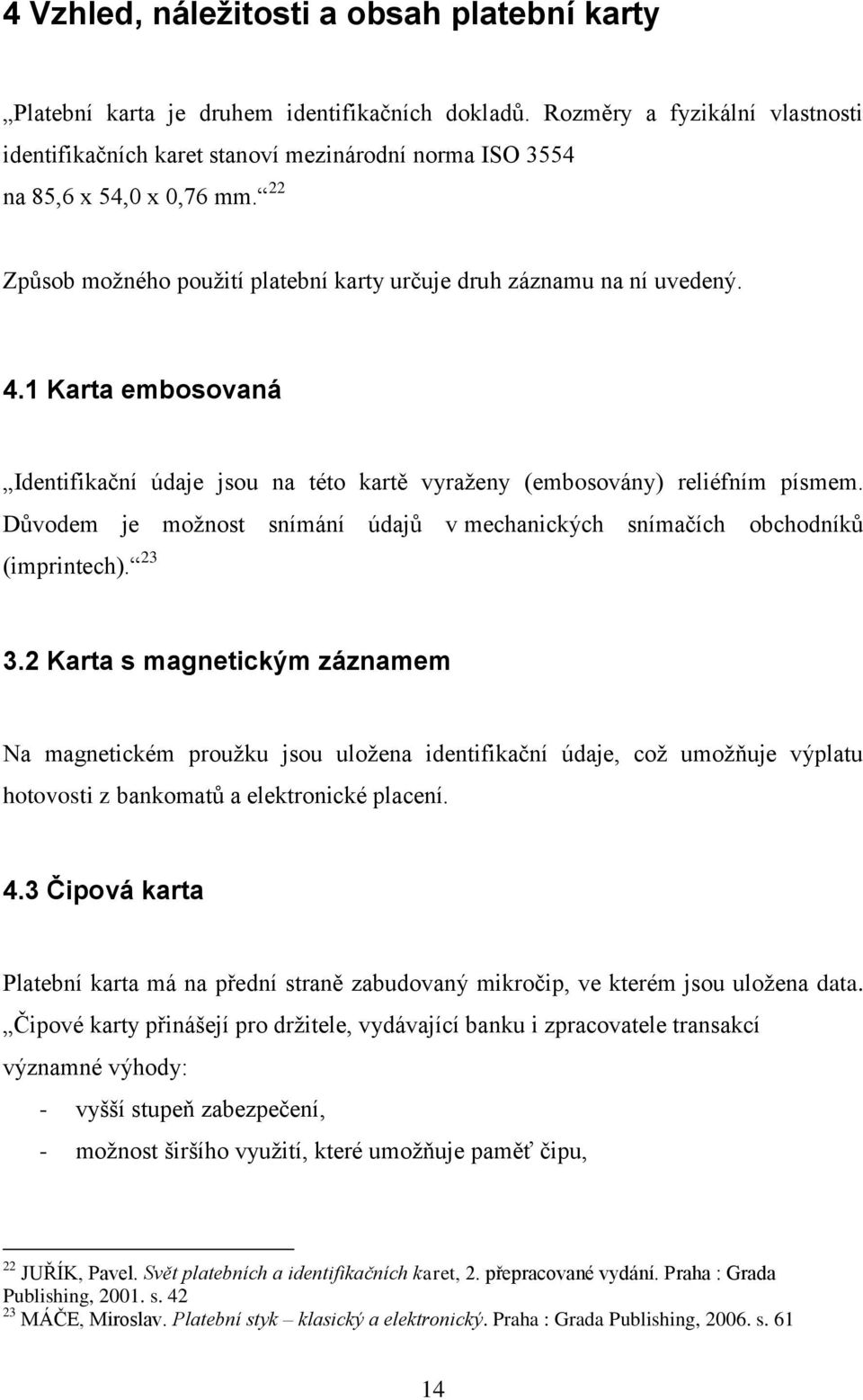 1 Karta embosovaná Identifikační údaje jsou na této kartě vyraţeny (embosovány) reliéfním písmem. Důvodem je moţnost snímání údajů v mechanických snímačích obchodníků (imprintech). 23 3.