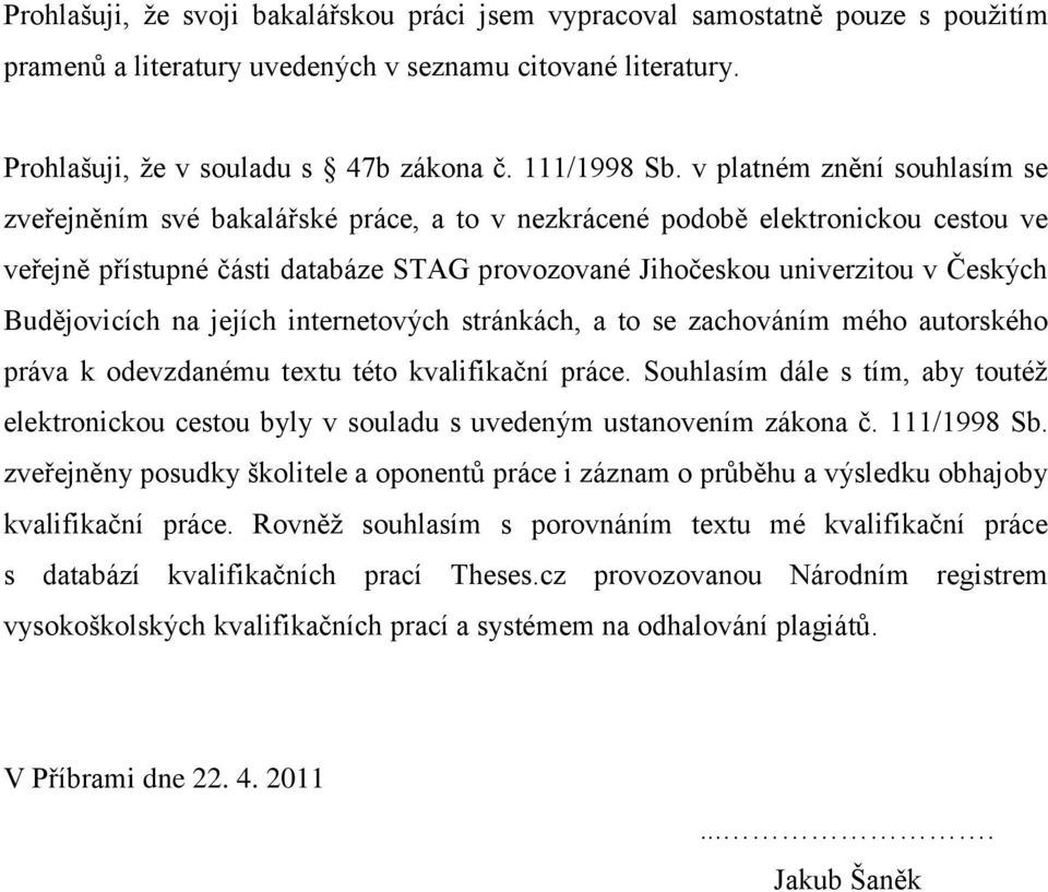 Budějovicích na jejích internetových stránkách, a to se zachováním mého autorského práva k odevzdanému textu této kvalifikační práce.