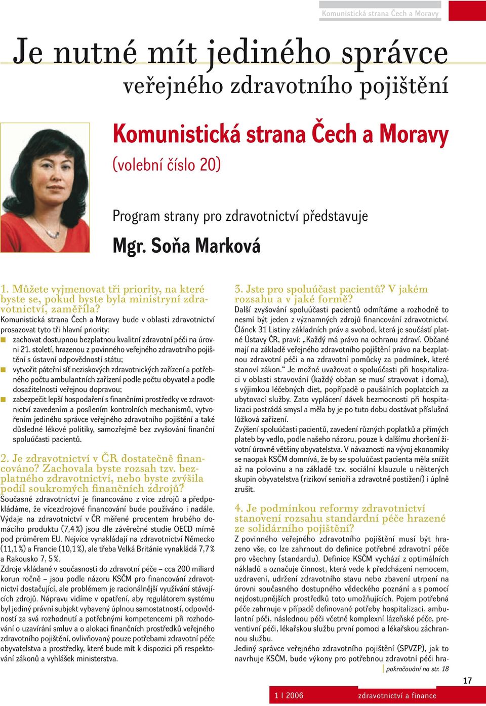 Komunistická strana Čech a Moravy bude v oblasti zdravotnictví prosazovat tyto tři hlavní priority: zachovat dostupnou bezplatnou kvalitní zdravotní péči na úrovni 21.