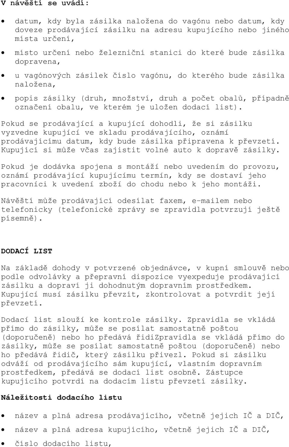 list). Pokud se prodávající a kupující dohodli, že si zásilku vyzvedne kupující ve skladu prodávajícího, oznámí prodávajícímu datum, kdy bude zásilka připravena k převzetí.