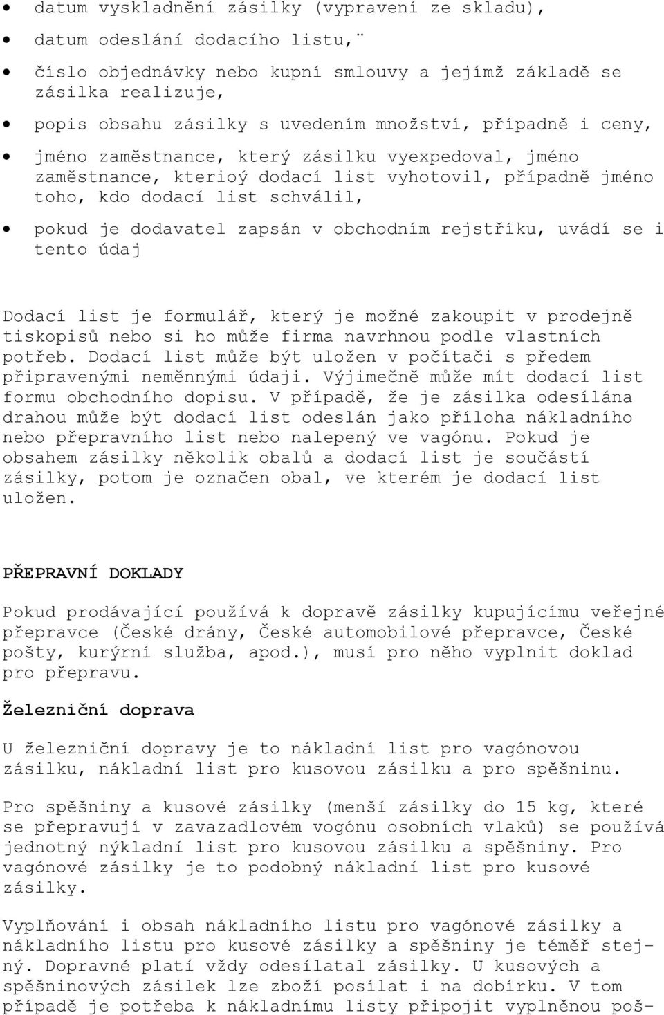 rejstříku, uvádí se i tento údaj Dodací list je formulář, který je možné zakoupit v prodejně tiskopisů nebo si ho může firma navrhnou podle vlastních potřeb.