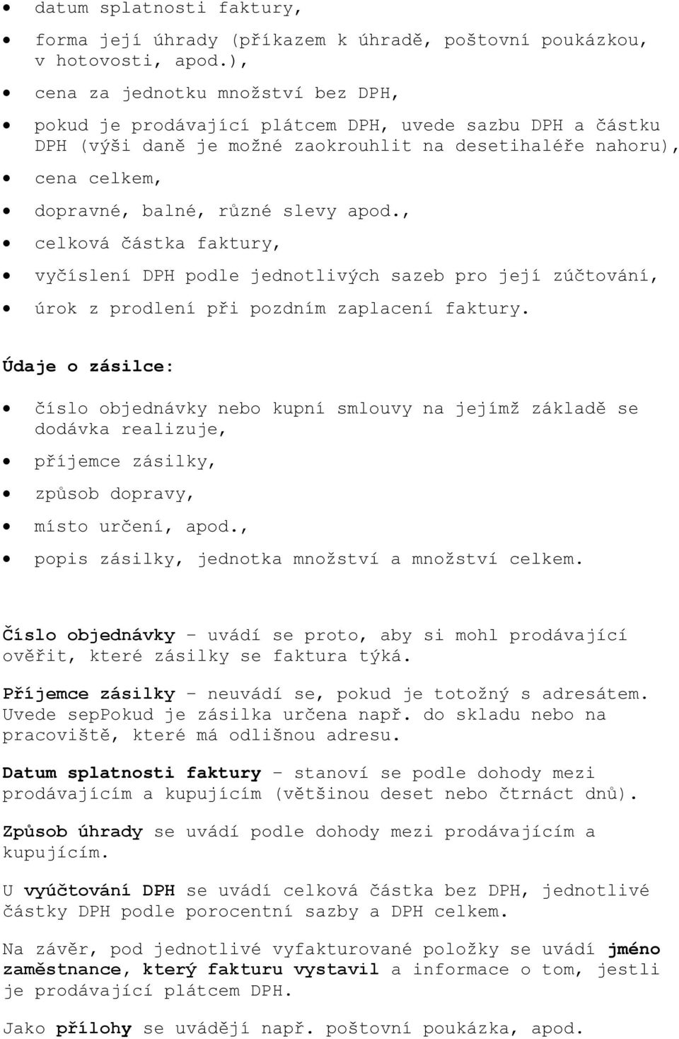 apod., celková částka faktury, vyčíslení DPH podle jednotlivých sazeb pro její zúčtování, úrok z prodlení při pozdním zaplacení faktury.