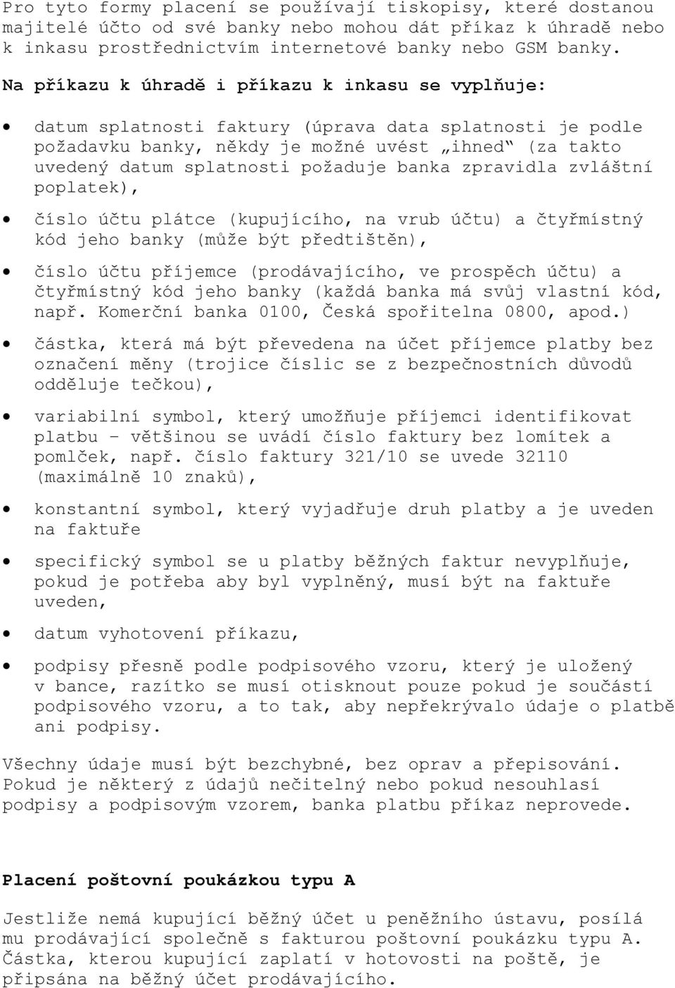 banka zpravidla zvláštní poplatek), číslo účtu plátce (kupujícího, na vrub účtu) a čtyřmístný kód jeho banky (může být předtištěn), číslo účtu příjemce (prodávajícího, ve prospěch účtu) a čtyřmístný