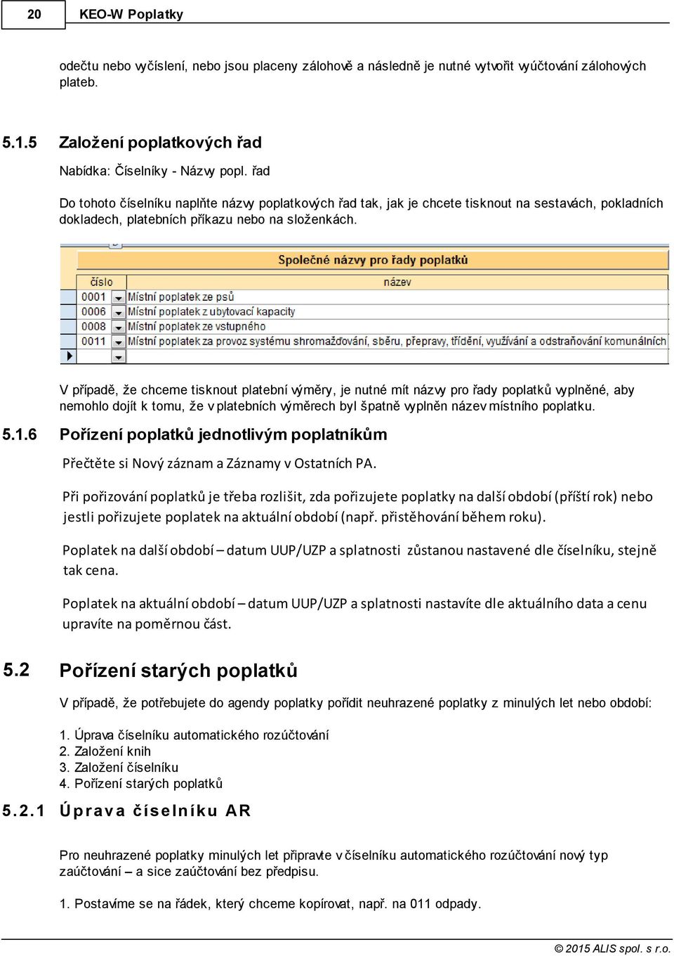 V případě, že chceme tisknout platební výměry, je nutné mít názvy pro řady poplatků vyplněné, aby nemohlo dojít k tomu, že v platebních výměrech byl špatně vyplněn název místního poplatku. 5.1.