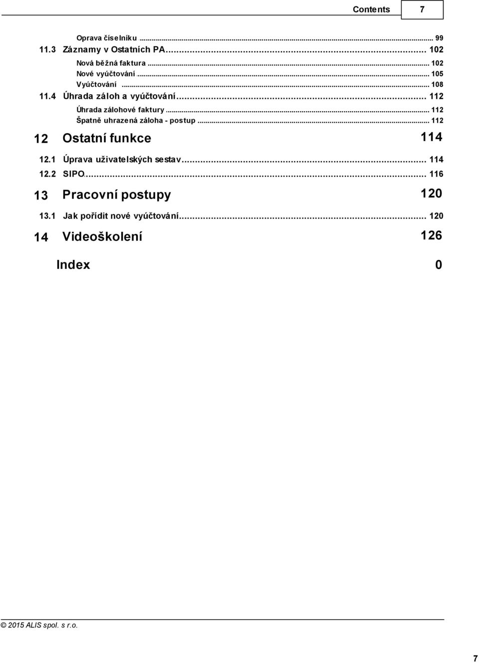 .. faktury 112 Špatně uhrazená... záloha - postup 112 12 Ostatní funkce 114 12.1 Úprava.