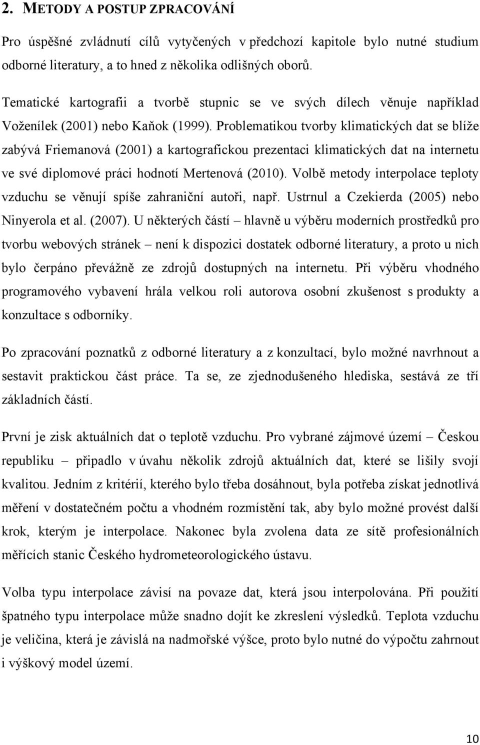 Problematikou tvorby klimatických dat se blíže zabývá Friemanová (2001) a kartografickou prezentaci klimatických dat na internetu ve své diplomové práci hodnotí Mertenová (2010).