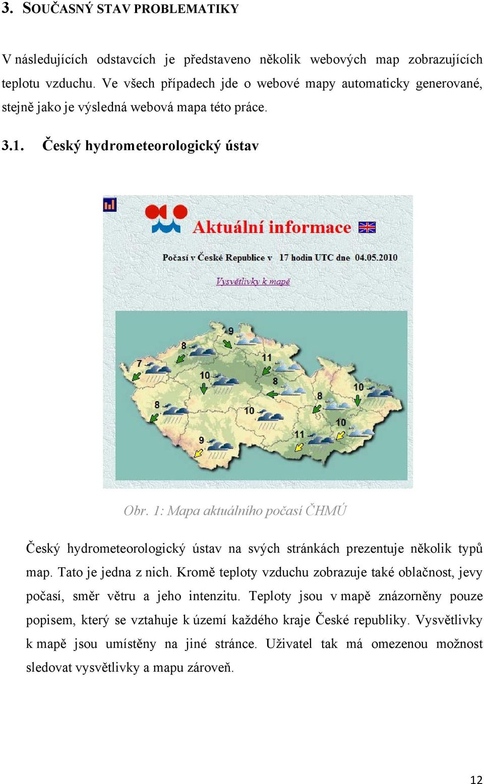 1: Mapa aktuálního počasí ČHMÚ Český hydrometeorologický ústav na svých stránkách prezentuje několik typů map. Tato je jedna z nich.