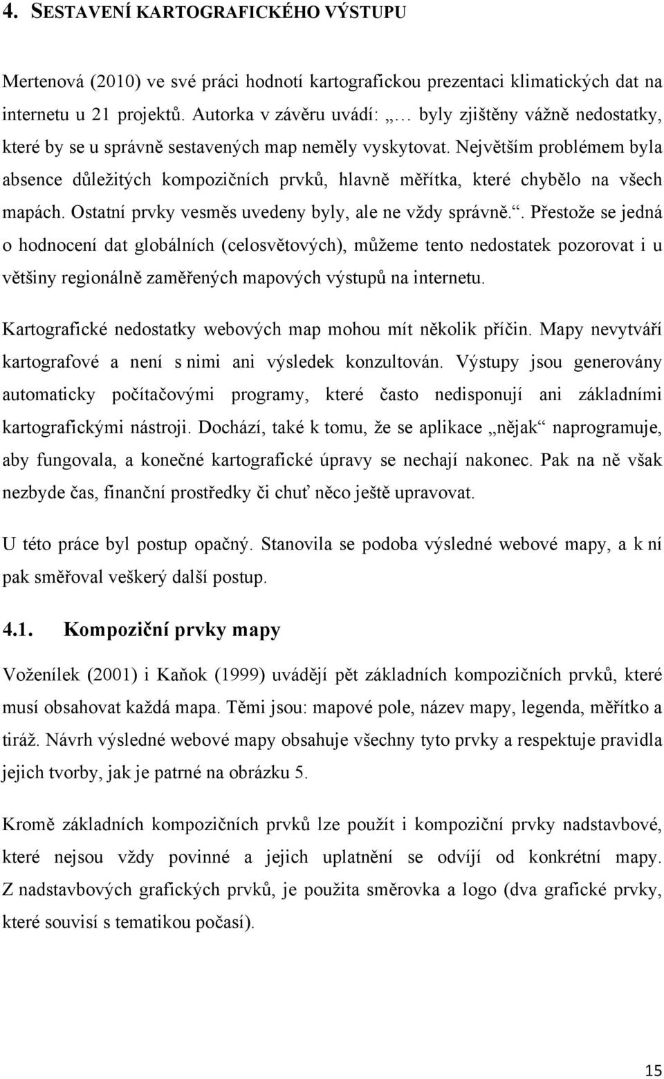 Největším problémem byla absence důležitých kompozičních prvků, hlavně měřítka, které chybělo na všech mapách. Ostatní prvky vesměs uvedeny byly, ale ne vždy správně.