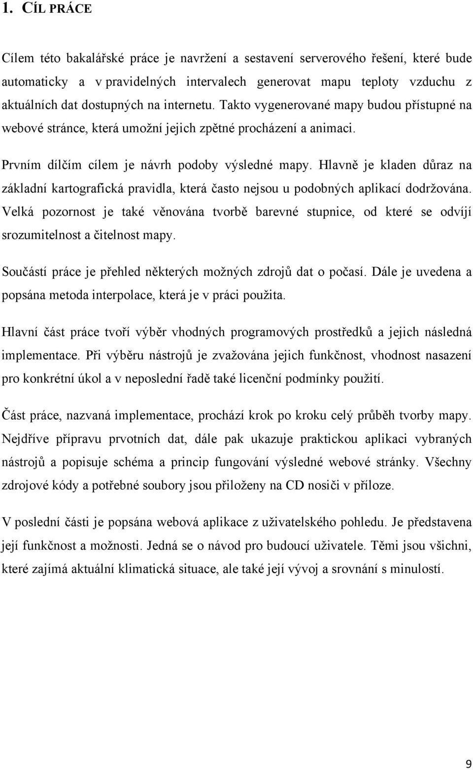 Hlavně je kladen důraz na základní kartografická pravidla, která často nejsou u podobných aplikací dodržována.