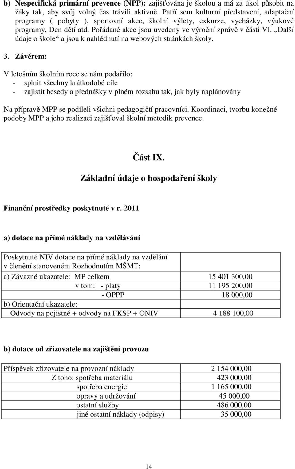 Pořádané akce jsou uvedeny ve výroční zprávě v části VI. Další údaje o škole a jsou k nahlédnutí na webových stránkách školy. 3.