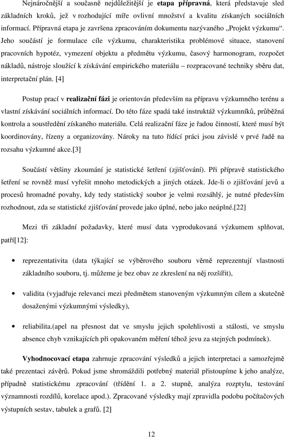 Jeho součástí je formulace cíle výzkumu, charakteristika problémové situace, stanovení pracovních hypotéz, vymezení objektu a předmětu výzkumu, časový harmonogram, rozpočet nákladů, nástroje sloužící