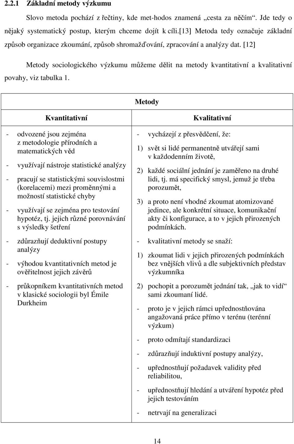 [12] Metody sociologického výzkumu můžeme dělit na metody kvantitativní a kvalitativní povahy, viz tabulka 1.